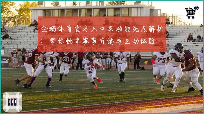 企鹅体育官方入口及功能亮点解析:带你畅享赛事直播与互动体验