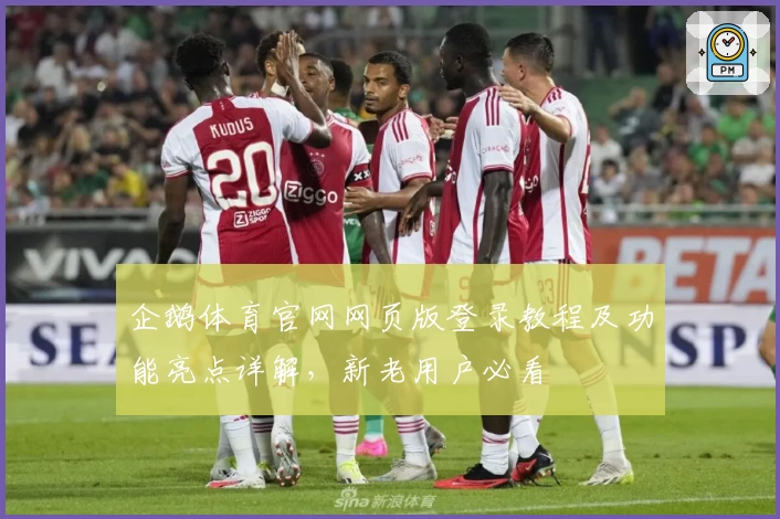 企鹅体育官网网页版登录教程及功能亮点详解，新老用户必看
