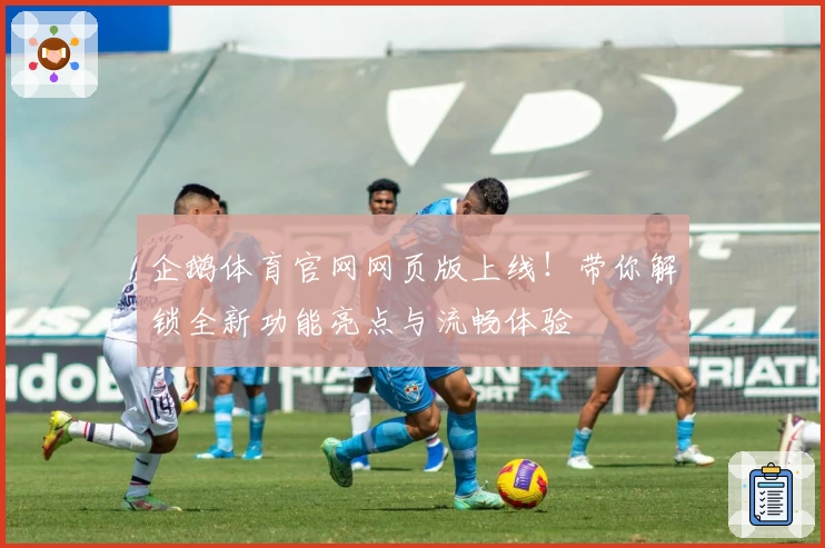 企鹅体育官网网页版上线！带你解锁全新功能亮点与流畅体验