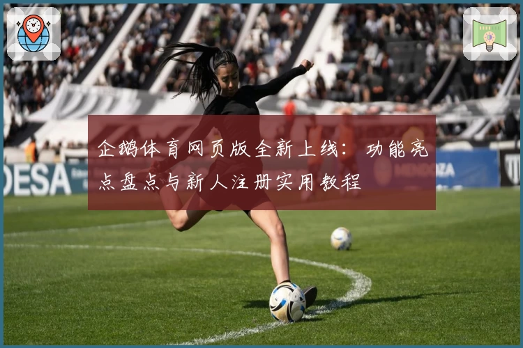企鹅体育网页版全新上线：功能亮点盘点与新人注册实用教程