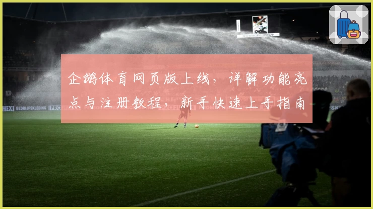 企鹅体育网页版上线，详解功能亮点与注册教程，新手快速上手指南